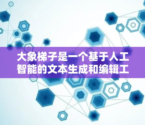 大象梯子是一个基于人工智能的文本生成和编辑工具，用户可以利用它来生成高质量的文本内容、进行文本编辑、进行语言翻译以及进行创意写作等。以下是对大象梯子软件体验的一些总结和分析